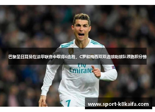 巴黎圣日耳曼在法甲联赛中取得6连胜，C罗和梅西双双进球助球队领跑积分榜