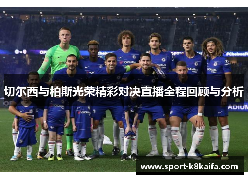 切尔西与柏斯光荣精彩对决直播全程回顾与分析