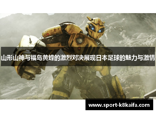 山形山神与福岛黄蜂的激烈对决展现日本足球的魅力与激情